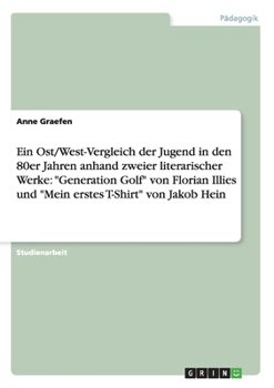 Paperback Ein Ost/West-Vergleich der Jugend in den 80er Jahren anhand zweier literarischer Werke: "Generation Golf" von Florian Illies und "Mein erstes T-Shirt" [German] Book