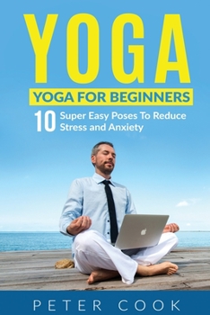 Paperback Yoga: Yoga For Beginners 10 Super Easy Poses To Reduce Stress and Anxiety Book