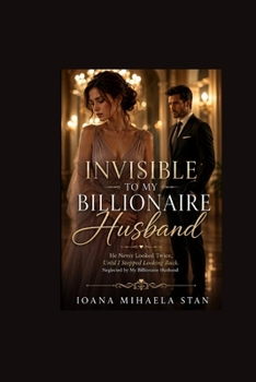 Invisible to My Billionaire Husband: He Never Looked Twice, Until I Stopped Looking Back. Neglected by My Billionaire Husband