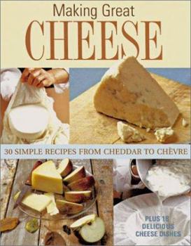 Paperback Making Great Cheese at Home: 30 Simple Recipes from Cheddar to Chevre Book