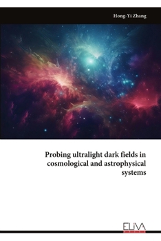 Probing ultralight dark fields in cosmological and astrophysical systems