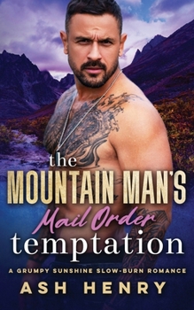 The Mountain Man's Mail Order Temptation: A Grumpy Sunshine Slow Burn Romance (Mountain Men of White Falls)