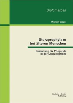 Paperback Sturzprophylaxe bei älteren Menschen: Bedeutung für Pflegende in der Langzeitpflege [German] Book