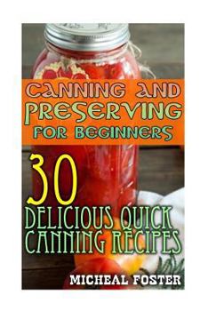 Paperback Canning and Preserving for Beginners: 30 Delicious Quick Canning Recipes: (Home Canning Recipes, Pressure Canning Recipes) Book