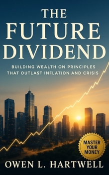Paperback The Future Dividend: Building Wealth on Principles That Outlast Inflation and Crisis Book