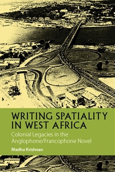 Paperback Writing Spatiality in West Africa: Colonial Legacies in the Anglophone/Francophone Novel Book