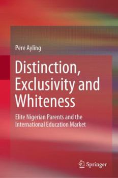 Hardcover Distinction, Exclusivity and Whiteness: Elite Nigerian Parents and the International Education Market Book