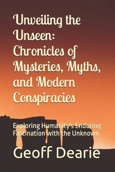 Unveiling the Unseen: Chronicles of Mysteries, Myths, and Modern Conspiracies: Exploring Humanity's Enduring Fascination with the Unknown (Contemporary Reading Books)