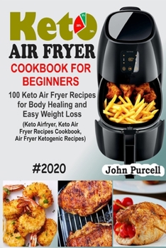 Paperback Keto Air Fryer Cookbook for Beginners: 100 Keto Air Fryer Recipes for Body Healing and Easy Weight Loss (Keto Airfryer, Keto Air Fryer Recipes Cookboo Book