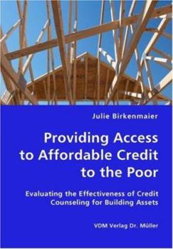 Paperback Providing Access to Affordable Credit to the Poor - Evaluating the Effectiveness of Credit Counseling for Building Assets Book