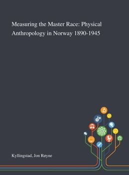 Hardcover Measuring the Master Race: Physical Anthropology in Norway 1890-1945 Book