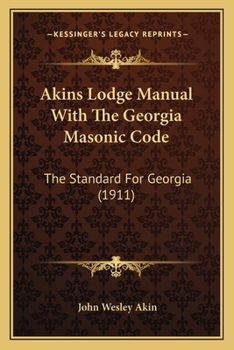 Paperback Akins Lodge Manual With The Georgia Masonic Code: The Standard For Georgia (1911) Book