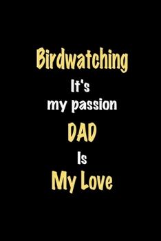 Paperback Birdwatching It's my passion Dad is my love journal: Lined notebook / Birdwatching Funny quote / Birdwatching Journal Gift / Birdwatching NoteBook, Bi Book