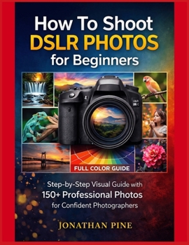 Paperback How To Shoot DSLR Photos for Beginners: Step-by-Step Visual Guide with 150+ Professional Photos for Confident Photographers Book