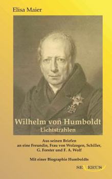 Paperback Wilhelm von Humboldt - Lichtstrahlen. Aus seinen Briefen an eine Freundin, Frau von Wolzogen, Schiller, G. Forster, F.A. Wolf: Aus Fraktur übertragen [German] Book