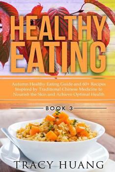 Paperback Healthy Eating: Autumn Healthy Eating Guide and 60+ Recipes Inspired by Traditional Chinese Medicine to Nourish the Skin and Achieve Optimal Health Book