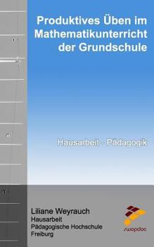 Produktives �ben im Mathematikunterricht der Grundschule: Hausarbeit im Studienfach P�dagogik