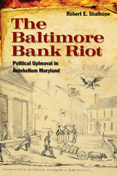 Hardcover The Baltimore Bank Riot: Political Upheaval in Antebellum Maryland Book