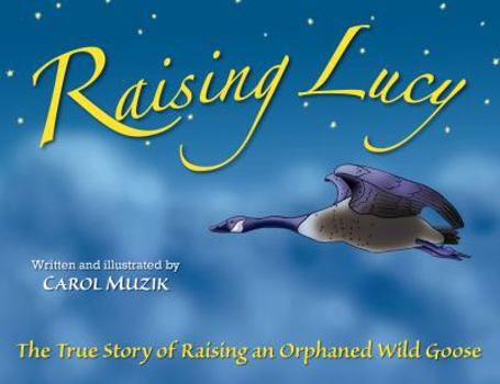 Hardcover Raising Lucy: The True Story of Raising an Orphaned Wild Goose Book