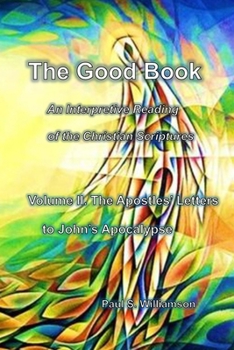 Paperback The Good Book: An Interpretive Reading of the Christian Scripture: Volume II. The Apostles' Letters and John's Apocalypse Book