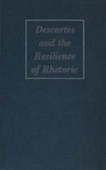 Hardcover Descartes and the Resilience of Rhetoric: Varieties of Cartesian Rhetorical Theory Book