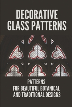 Paperback Decorative Glass Patterns: Patterns For Beautiful Botanical And Traditional Designs: Decorative Stained Glass Book