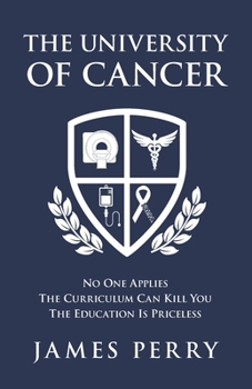 Paperback The University of Cancer: No One Applies - The Curriculum Can Kill You - The Education Is Priceless Book