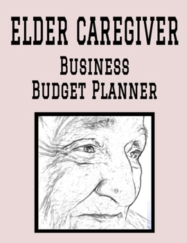 Elder Caregiver Business Budget Planner: 8.5" x 11"  Senior Care Professional 12 Month Organizer to Record Monthly Business Budgets, Income, Expenses, ... Info, Tax Deductions and Mileage (118 Pages)