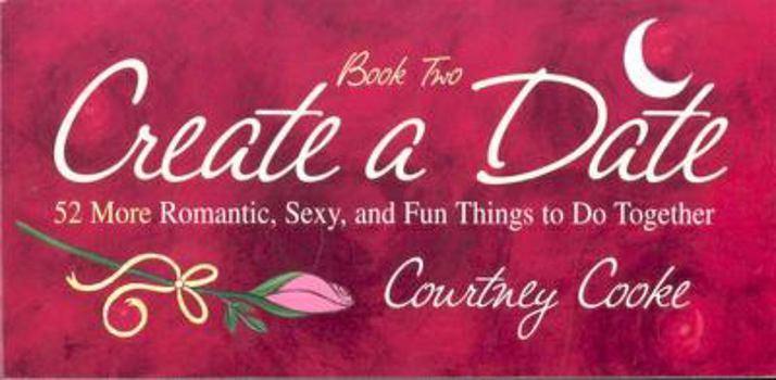 Paperback Create a Date: 52 More Romantic, Sexy, and Fun Things to Do Together Book