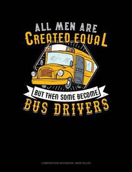 Paperback All Men Are Created Equal But Then Some Become Bus Drivers: Composition Notebook: Wide Ruled Book