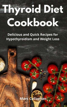 Hardcover Thyroid Diet Cookbook: Delicious and Quick Recipes for Hypothyroidism and Weight Loss Book