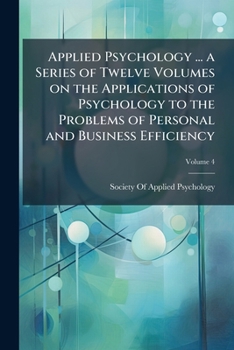 Applied psychology ...: a series of twelve volumes on the application of psychology to the problems of personal and business efficiency Volume 4