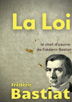 La Loi: Le chef-d'oeuvre de Fr?d?ric Bastiat