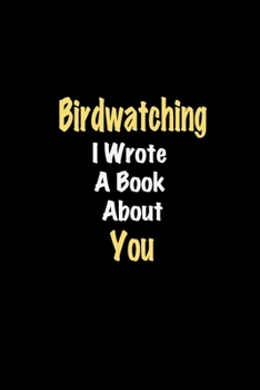 Paperback Birdwatching I Wrote A Book About You journal: Lined notebook / Birdwatching Funny quote / Birdwatching Journal Gift / Birdwatching NoteBook, Birdwatc Book