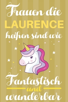 Notizbuch: Frauen Die Laurence Heißen Sind Wie Einhörner (120 linierte Seiten, Softcover) Tagebebuch, Reisetagebuch, Skizzenbuch Für Mama, Tochter, Beste Freundin, Oma, Tante (German Edition)