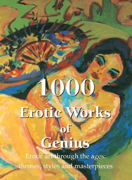 Hardcover 1000 Erotic Works of Genius: Erotic art through the ages: themes, styles, and masterpieces Book