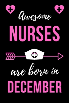 Paperback Awesome Nurses Are Born In December: Birthday Gift for Nurses Nurse Practitioner Funny Gift Composition Book/Journal for Nurses RN's, LVN's, LPN's and Book