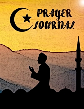 3 MONTHS PRAYER JOURNAL: Islamic Prayer Book, Guide To Prayer, Penance and Thanks. Improve Your Relationship With Allah.
