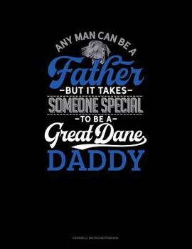 Paperback Any Man Can Be a Father But It Takes Someone Special to Be a Great Dane Daddy: Cornell Notes Notebook Book
