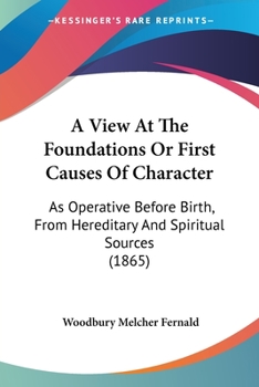 Paperback A View At The Foundations Or First Causes Of Character: As Operative Before Birth, From Hereditary And Spiritual Sources (1865) Book