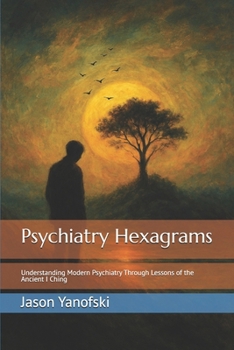 Paperback Psychiatry Hexagrams: Understanding Modern Psychiatry Through Lessons of the Ancient I Ching Book