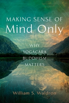 Paperback Making Sense of Mind Only: Why Yogacara Buddhism Matters Book