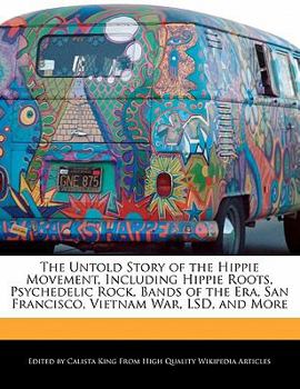 The Untold Story of the Hippie Movement, Including Hippie Roots, Psychedelic Rock, Bands of the Era, San Francisco, Vietnam War, Lsd, and More