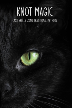 Paperback Knot Magic: Cast Spells Using Traditional Methods: How To Work Knot Spells Book
