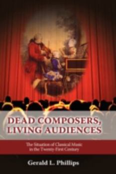 Hardcover Dead Composers, Living Audiences: The Situation of Classical Music in the Twenty-First Century Book