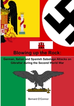 Paperback Blowing up the Rock: German, Italian and Spanish Sabotage attacks on Gibraltar during the Second World War Book