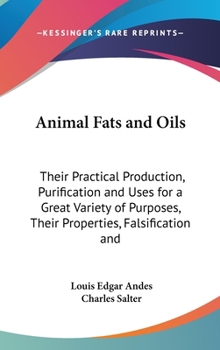 Hardcover Animal Fats and Oils: Their Practical Production, Purification and Uses for a Great Variety of Purposes, Their Properties, Falsification and Book