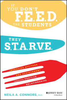 Paperback If You Don't Feed the Students, They Starve: Improving Attitude and Achievement Through Positive Relationships Book
