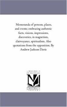 Paperback Memoranda of Persons, Places, and Events; Embracing Authentic Facts, Visions, Impressions, Discoveries, in Magnetism, Clairvoyance, Spiritualism. Also Book