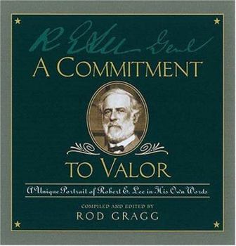 Hardcover A Commitment to Valor: A Unique Portrait of Robert E. Lee in His Own Words Book